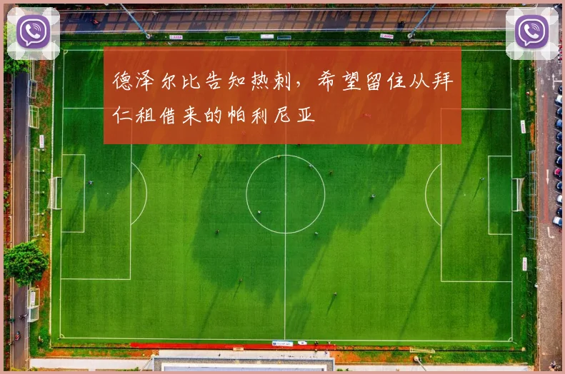 德泽尔比告知热刺，希望留住从拜仁租借来的帕利尼亚
