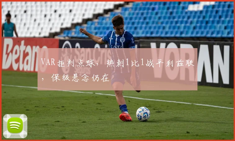 VAR拒判点球，热刺1比1战平利兹联，保级悬念仍在