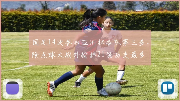 国足14次参加亚洲杯各队第三多，除点球大战外输掉21场历史最多
